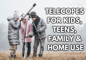 Best Telescopes For Kids, Teens, Family & Home Use